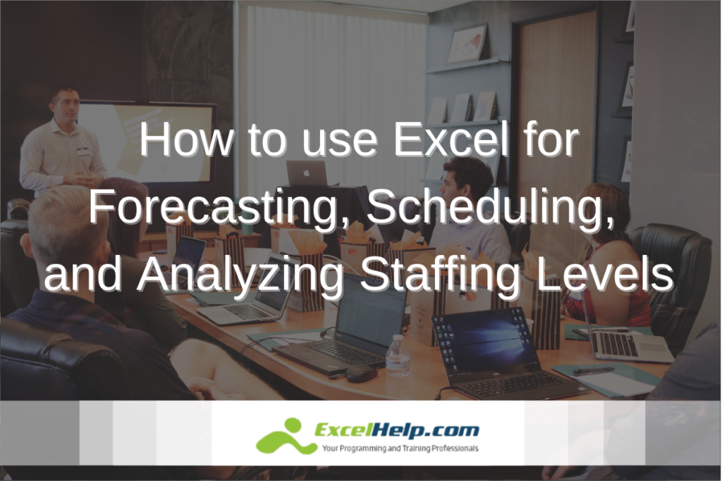 How to use Excel for Forecasting, Scheduling, and Analyzing Staffing Levels